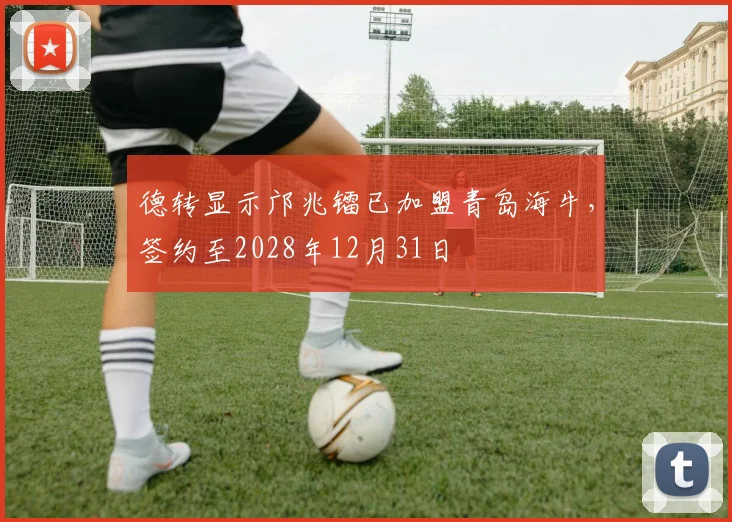 德转显示邝兆镭已加盟青岛海牛，签约至2028年12月31日