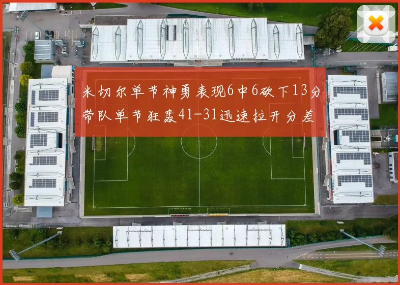 米切尔单节神勇表现6中6砍下13分带队单节狂轰41-31迅速拉开分差