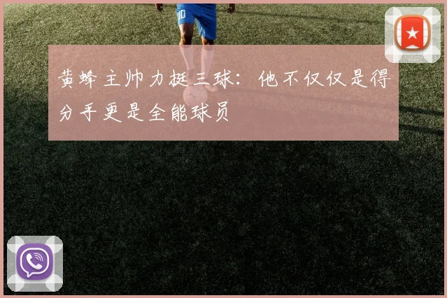 黄蜂主帅力挺三球：他不仅仅是得分手更是全能球员