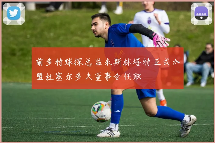 前多特球探总监米斯林塔特正式加盟杜塞尔多夫董事会任职